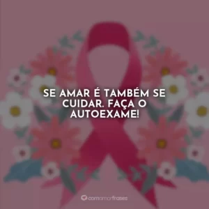 Se amar é também se cuidar. Faça o autoexame!