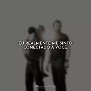 Eu realmente me sinto conectado a você. Som da Liberdade