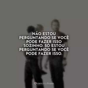 Não estou perguntando se você pode fazer isso sozinho. Só estou perguntando se você pode fazer isso. Som da Liberdade