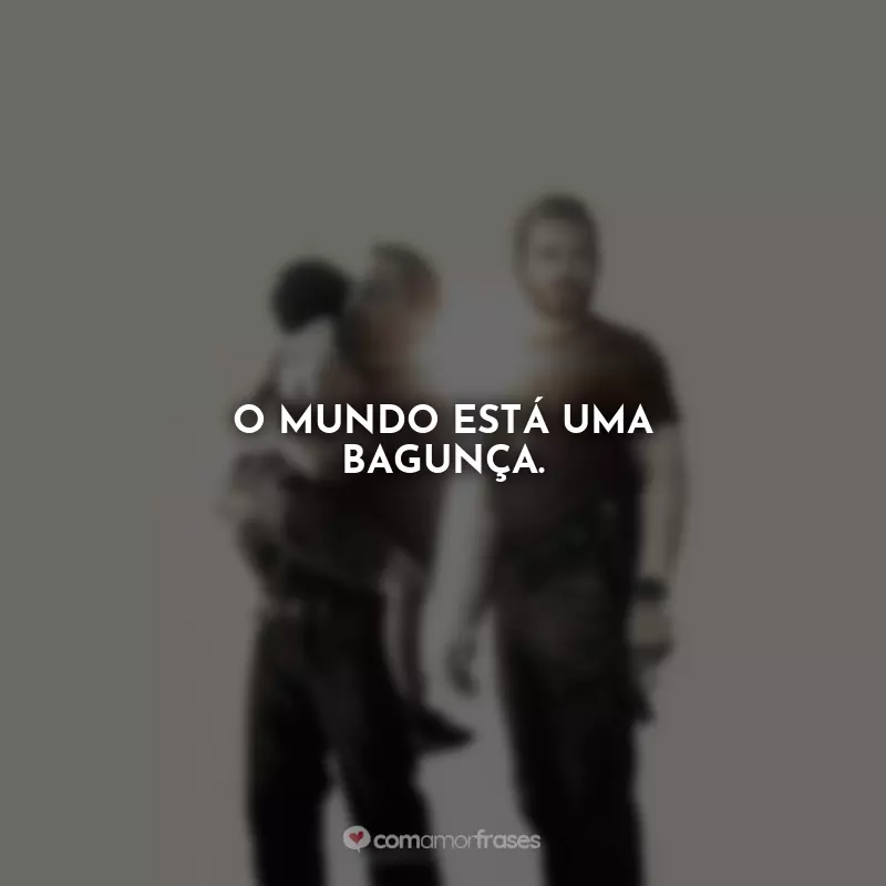 Frases Som da Liberdade Filme: O mundo está uma bagunça.