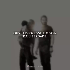 Ouviu isso? Esse é o som da liberdade.