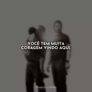 Você tem muita coragem vindo aqui. Som da Liberdade
