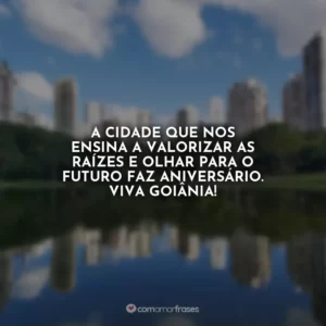 A cidade que nos ensina a valorizar as raízes e olhar para o futuro faz aniversário. Viva Goiânia!