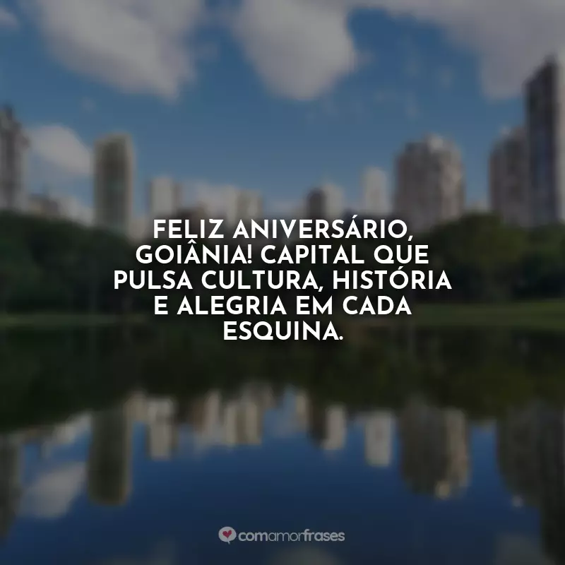Aniversário para Goiânia Frases: Feliz aniversário, Goiânia! Capital que pulsa cultura, história e alegria em cada esquina.