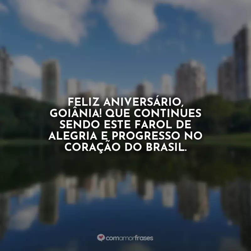 Frases Feliz Aniversário para Goiânia: Feliz aniversário, Goiânia! Que continues sendo este farol de alegria e progresso no coração do Brasil.