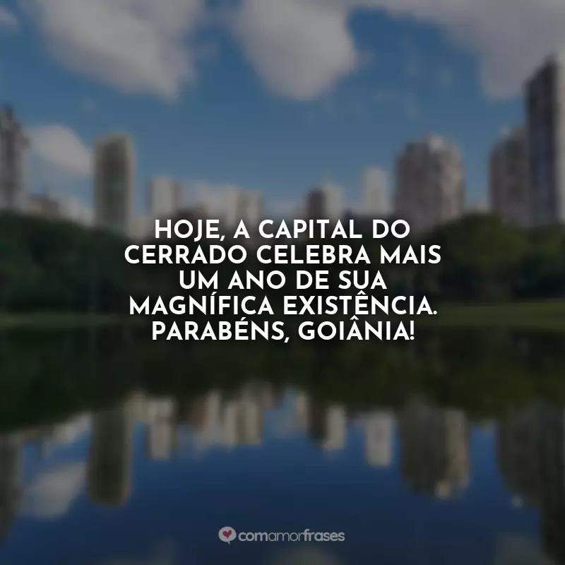 Frases Feliz Aniversário para Goiânia: Hoje, a capital do Cerrado celebra mais um ano de sua magnífica existência. Parabéns, Goiânia!
