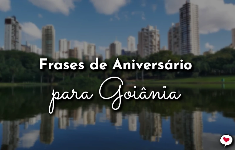 Frases de Aniversário para Goiânia (GO) para comemorar