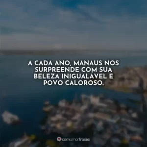 A cada ano, Manaus nos surpreende com sua beleza inigualável e povo caloroso.