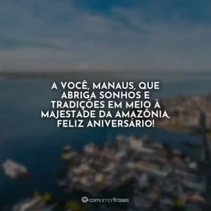 A você, Manaus, que abriga sonhos e tradições em meio à majestade da Amazônia, feliz aniversário!