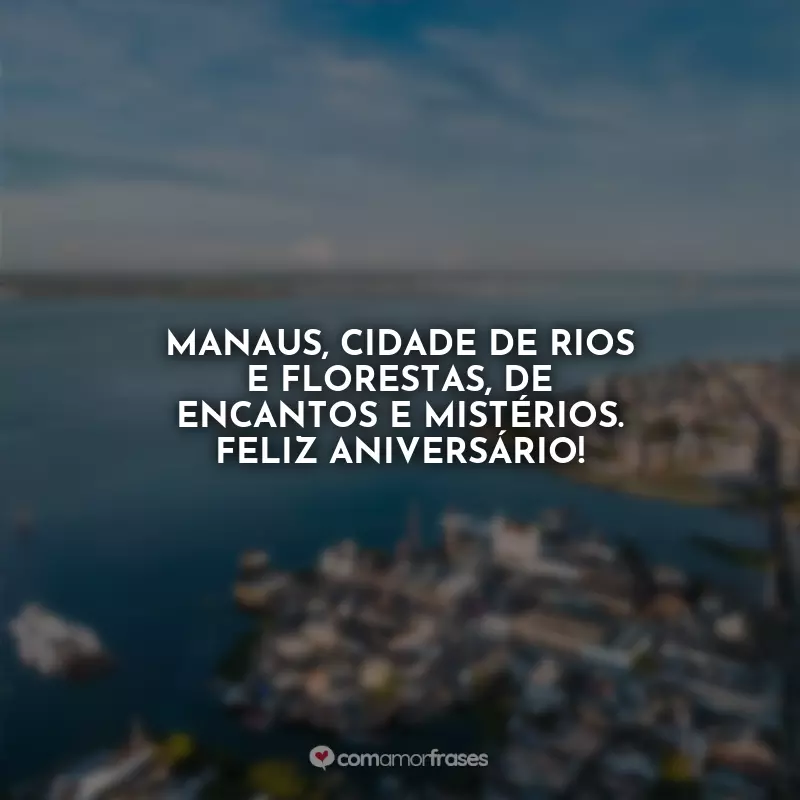 Aniversário para Manaus Frases: Manaus, cidade de rios e florestas, de encantos e mistérios. Feliz aniversário!