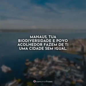 Manaus, tua biodiversidade e povo acolhedor fazem de ti uma cidade sem igual.