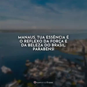 Manaus, tua essência é o reflexo da força e da beleza do Brasil. Parabéns!