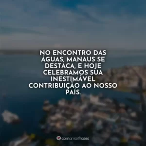 No encontro das águas, Manaus se destaca, e hoje celebramos sua inestimável contribuição ao nosso país.
