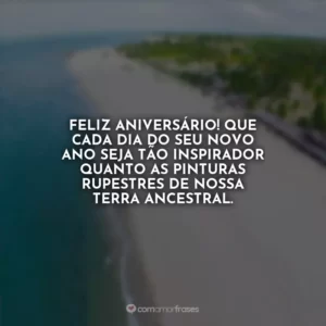 Feliz aniversário! Que cada dia do seu novo ano seja tão inspirador quanto as pinturas rupestres de nossa terra ancestral.