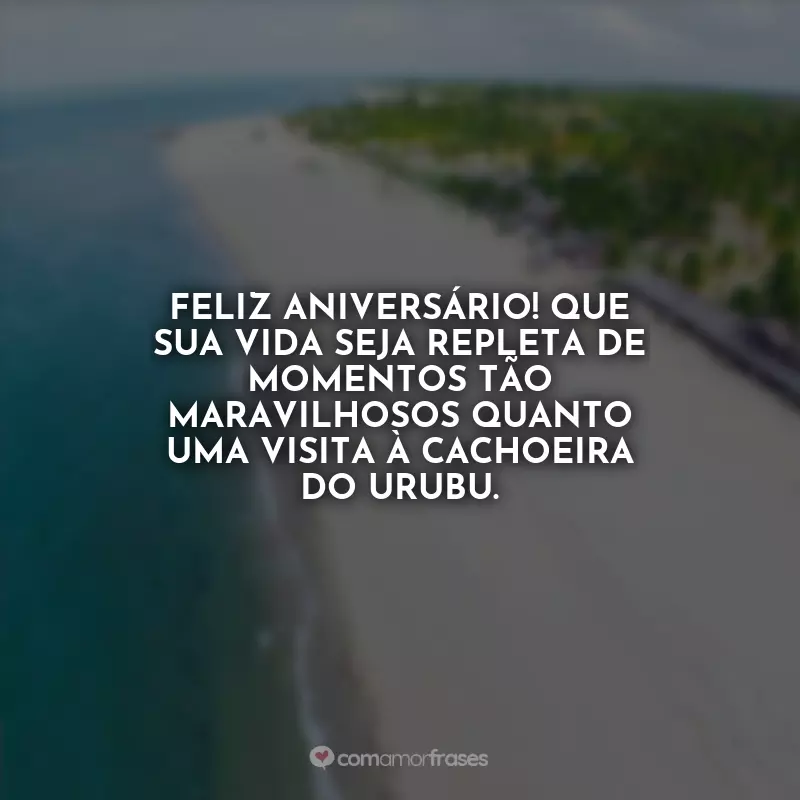 Aniversário de Piauí Frases: Feliz aniversário! Que sua vida seja repleta de momentos tão maravilhosos quanto uma visita à Cachoeira do Urubu.