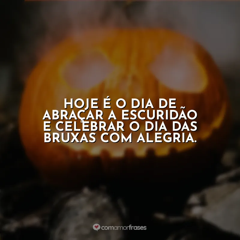 Frases Halloween: Hoje é o dia de abraçar a escuridão e celebrar o Dia das Bruxas com alegria.