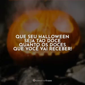 Que seu Halloween seja tão doce quanto os doces que você vai receber!