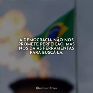 A democracia não nos promete perfeição, mas nos dá as ferramentas para buscá-la.