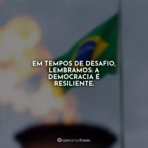 Em tempos de desafio, lembramos: a democracia é resiliente.