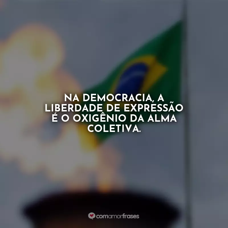 Frases do Dia da Democracia: Na democracia, a liberdade de expressão é o oxigênio da alma coletiva.