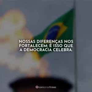 Nossas diferenças nos fortalecem; é isso que a democracia celebra.