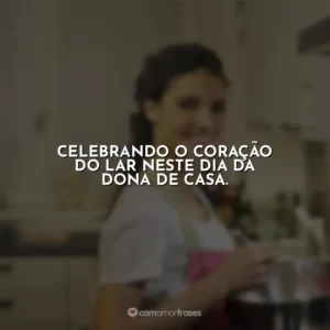 Celebrando o coração do lar neste Dia da Dona de Casa.
