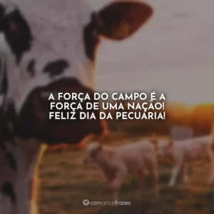 A força do campo é a força de uma nação! Feliz Dia da Pecuária!