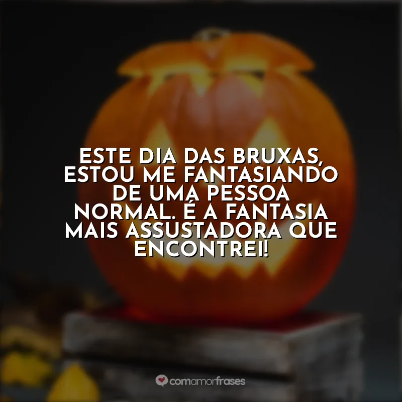 Frases Dia das Bruxas Engraçadas: Este Dia das Bruxas, estou me fantasiando de uma pessoa normal. É a fantasia mais assustadora que encontrei!