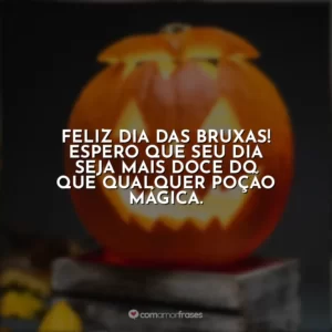Feliz Dia das Bruxas! Espero que seu dia seja mais doce do que qualquer poção mágica.