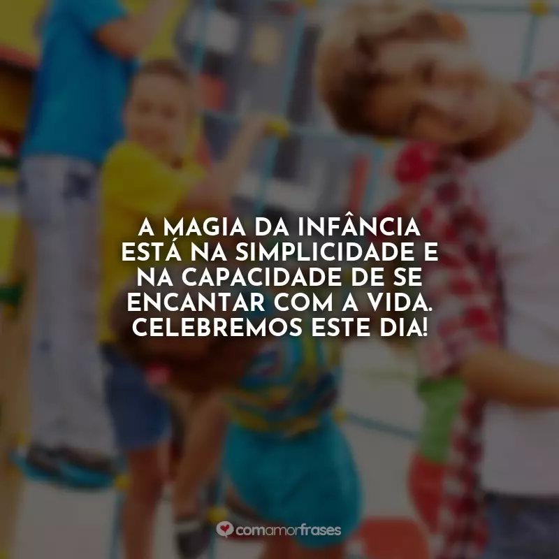 Frases de Dia das Crianças: A magia da infância está na simplicidade e na capacidade de se encantar com a vida. Celebremos este dia!