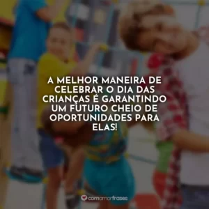A melhor maneira de celebrar o Dia das Crianças é garantindo um futuro cheio de oportunidades para elas!
