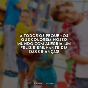 A todos os pequenos que colorem nosso mundo com alegria, um feliz e brilhante Dia das Crianças!