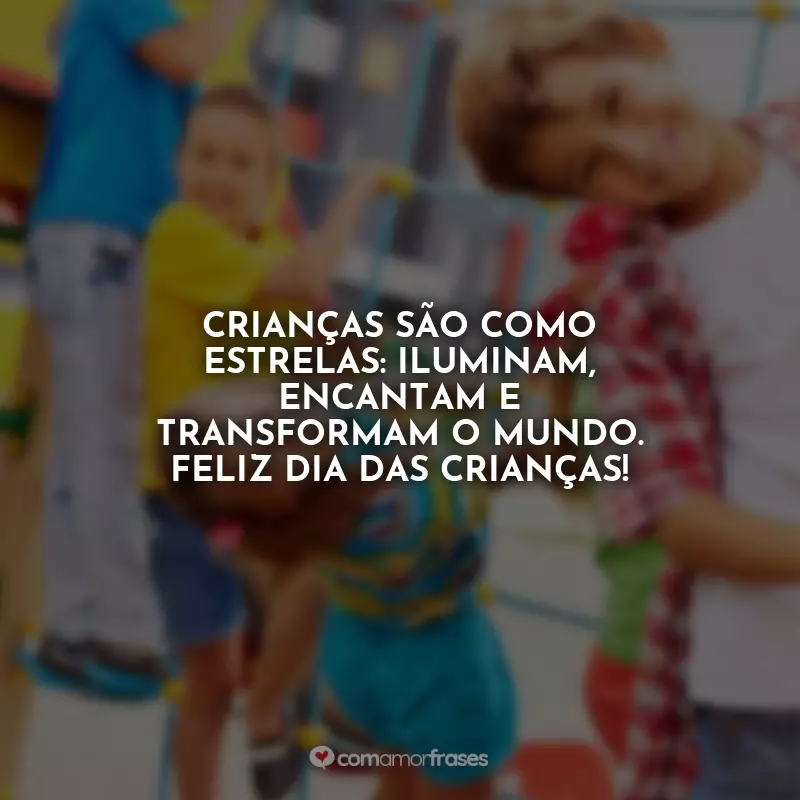 Frases Feliz Dia das Crianças: Crianças são como estrelas: iluminam, encantam e transformam o mundo. Feliz Dia das Crianças!