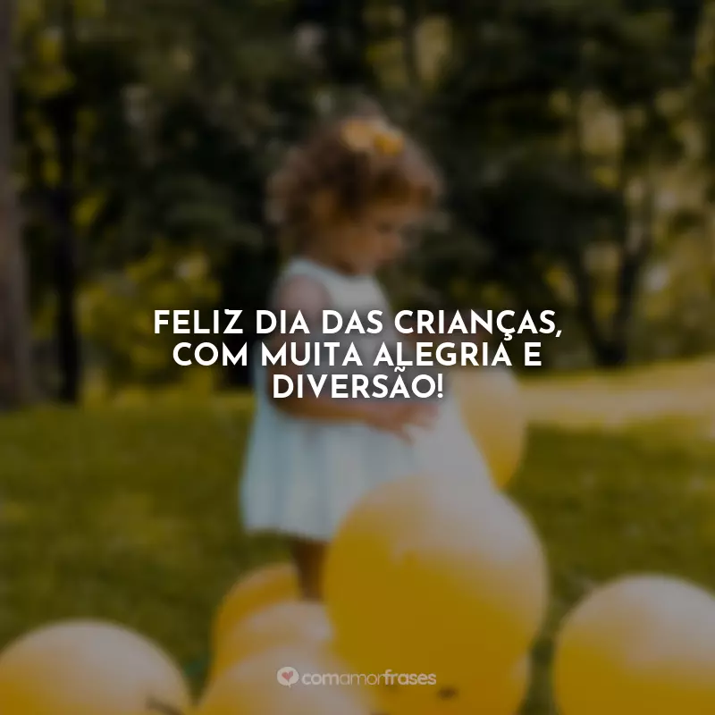 Dia das Crianças Curtas Frases: Feliz Dia das Crianças, com muita alegria e diversão!