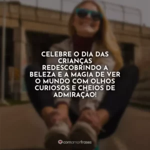 Celebre o Dia das Crianças redescobrindo a beleza e a magia de ver o mundo com olhos curiosos e cheios de admiração!