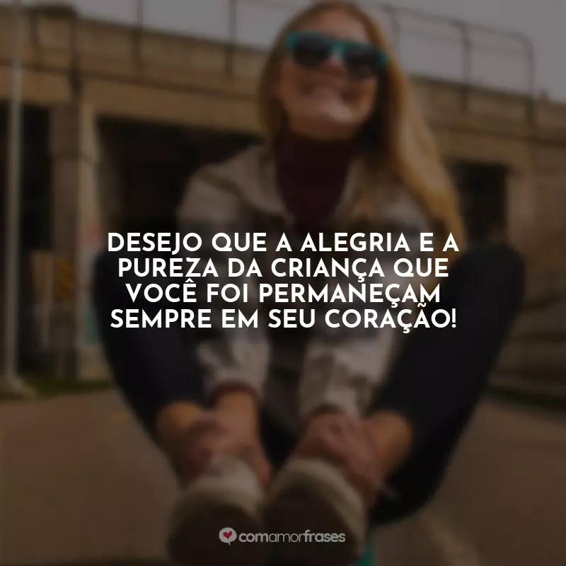 Frases do Dia das Crianças para Adultos: Desejo que a alegria e a pureza da criança que você foi permaneçam sempre em seu coração!