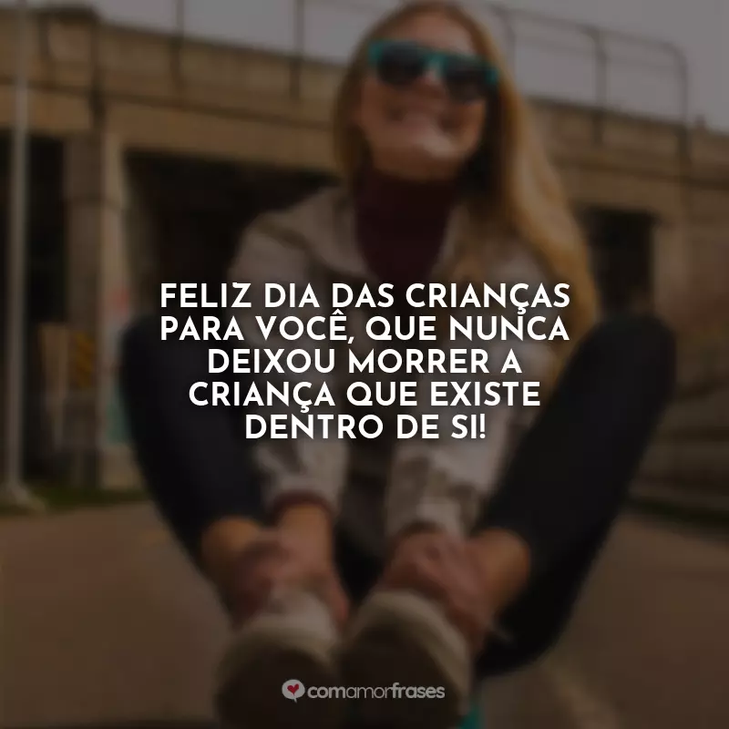 Frases Dia das Crianças para Adultos: Feliz Dia das Crianças para você, que nunca deixou morrer a criança que existe dentro de si!