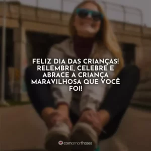 Feliz Dia das Crianças! Relembre, celebre e abrace a criança maravilhosa que você foi!