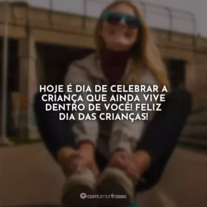 Hoje é dia de celebrar a criança que ainda vive dentro de você! Feliz Dia das Crianças!