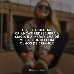 Hoje é o Dia das Crianças! Redescubra a magia e a maravilha de ver o mundo com olhos de criança!