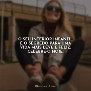 O seu interior infantil é o segredo para uma vida mais leve e feliz. Celebre-o hoje!