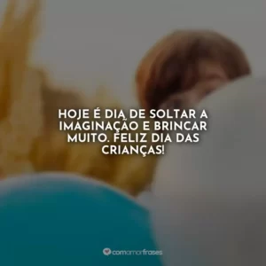 Hoje é dia de soltar a imaginação e brincar muito. Feliz Dia das Crianças!