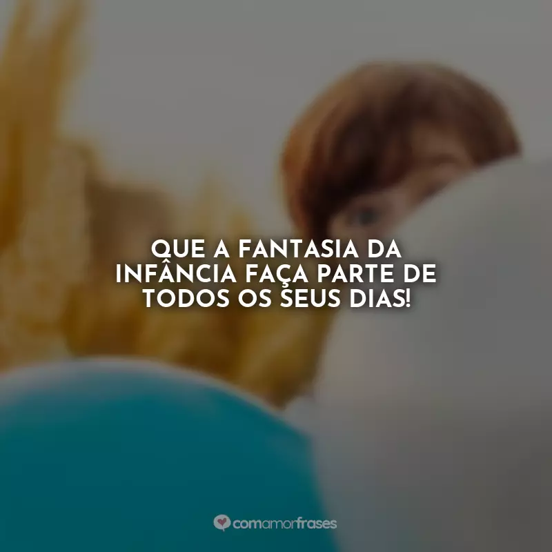 Dia das Crianças para Imprimir Frases: Que a fantasia da infância faça parte de todos os seus dias!