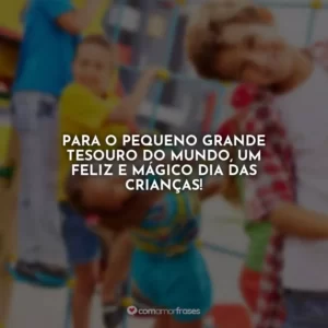Para o pequeno grande tesouro do mundo, um feliz e mágico Dia das Crianças!