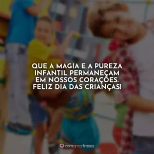 Que a magia e a pureza infantil permaneçam em nossos corações. Feliz Dia das Crianças!