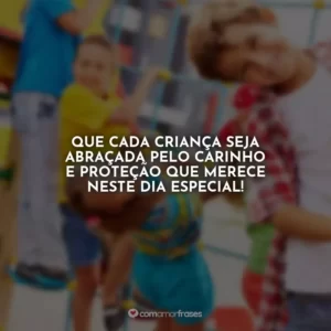 Que cada criança seja abraçada pelo carinho e proteção que merece neste dia especial!