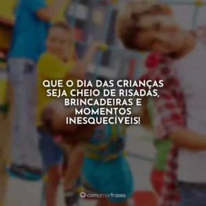 Que o Dia das Crianças seja cheio de risadas, brincadeiras e momentos inesquecíveis!