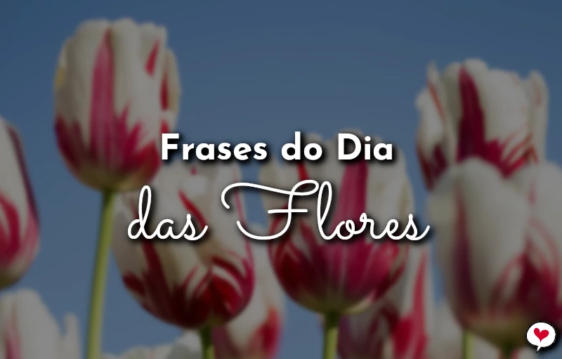 Frases do Dia das Flores para celebrar