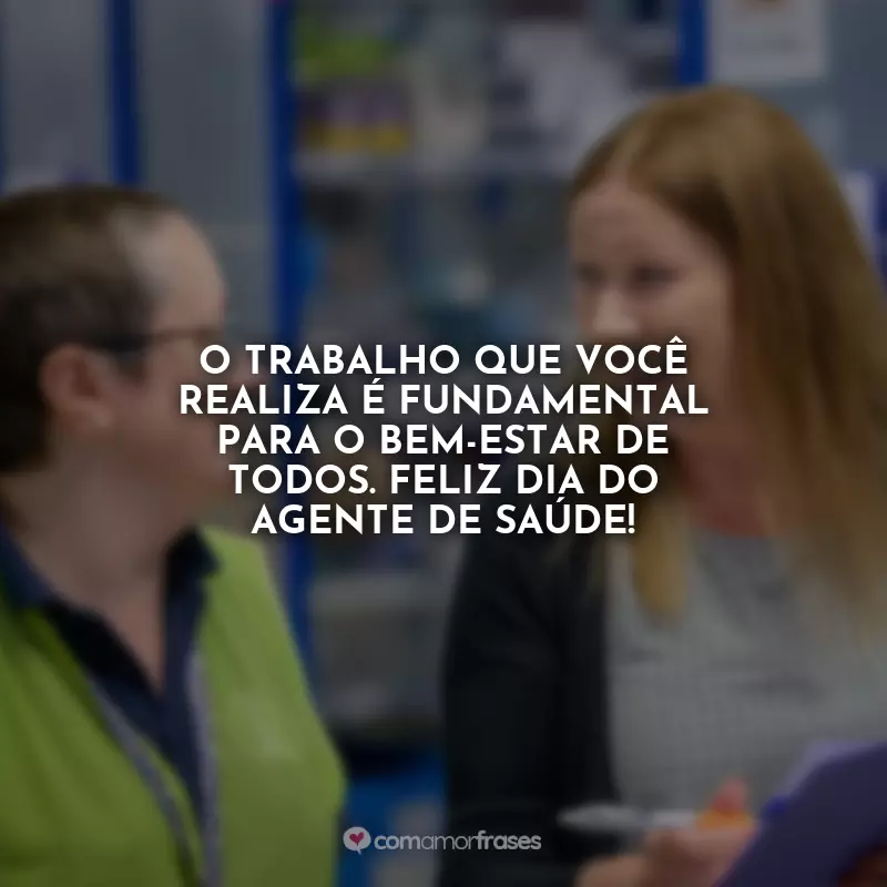 Frases Dia do Agente de Saúde: O trabalho que você realiza é fundamental para o bem-estar de todos. Feliz Dia do Agente de Saúde!