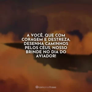 A você, que com coragem e destreza, desenha caminhos pelos céus, nosso brinde no Dia do Aviador!